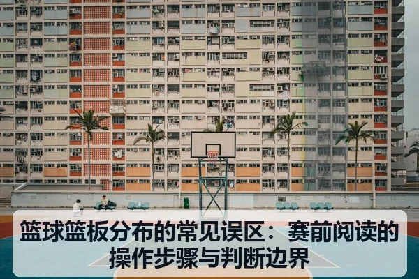 篮球篮板分布的常见误区:赛前阅读的操作步骤与判断边界